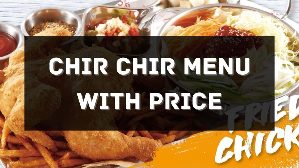 Chir Chir Menu with Price 2024 Singapore [UPDATED]